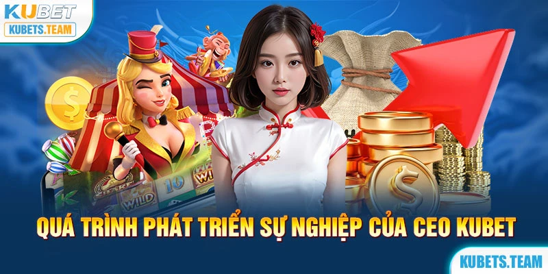 Quá trình phát triển sự nghiệp của CEO Kubet