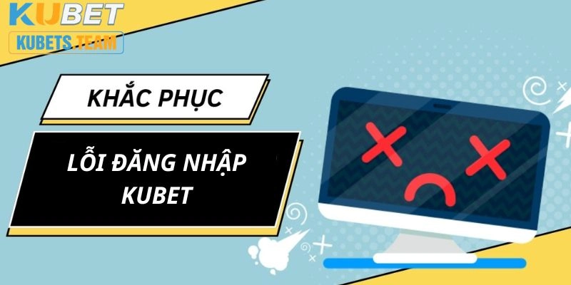 Nhà cái hướng dẫn cách xử lý khi hội viên gặp lỗi đăng nhập Kubet