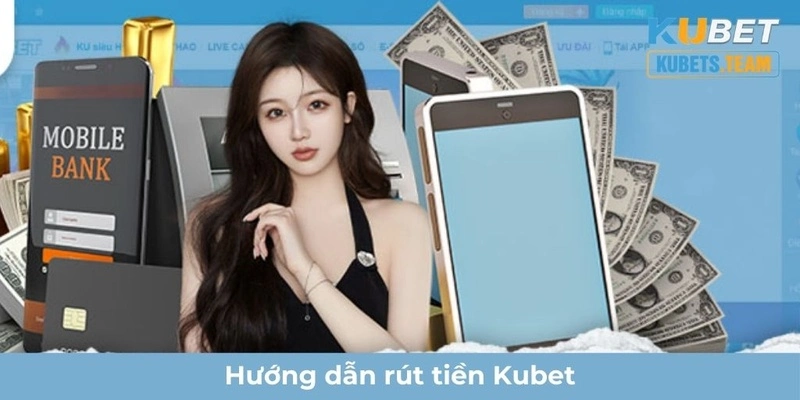 Hướng dẫn cách rút tiền Kubet cho người mới