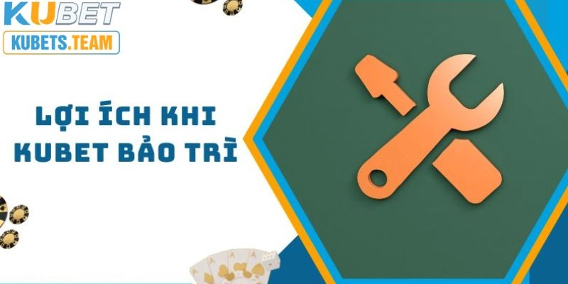 Lý do quy trình bảo trì KUBET được thực hiện 