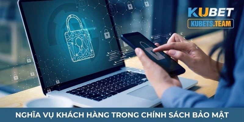 Nghĩa vụ của khách hàng trong vấn đề bảo mật Kubet